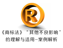 《商标法》“其他不良影响”的理解与适用-商标争议案例评析
