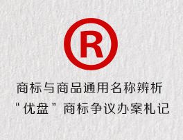 商标与商品通用名称辨析-“优盘”商标争议办案札记