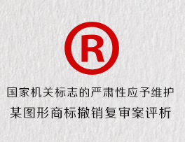国家机关标志的严肃性应予维护-某图形商标撤销复审案评析
