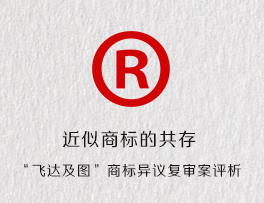 近似商标的共存-“飞达及图”商标异议复审案评析
