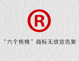 “六个核桃”商标无效宣告案
