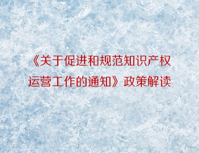 《关于促进和规范知识产权运营工作的通知》政策解读