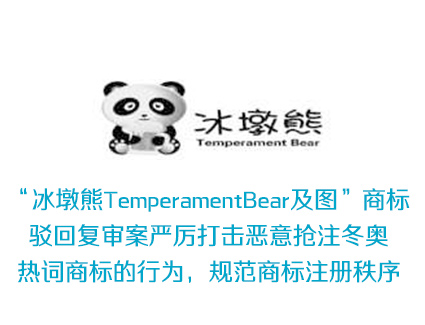 “冰墩熊TemperamentBear及图”商标驳回复审案严厉打击恶意抢注冬奥热词商标的行为，规范商标注册秩序