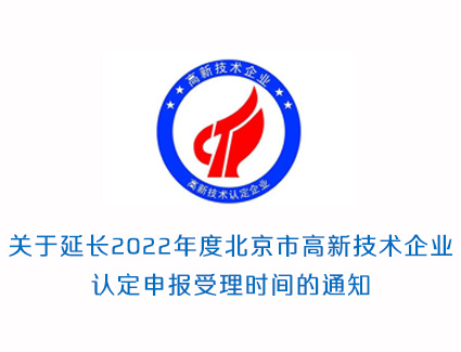关于延长2022年度北京市高新技术企业认定申报受理时间的通知