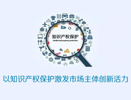 以知识产权保护激发市场主体创新活力