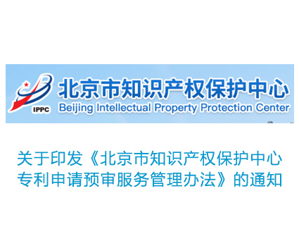 北京：专利预审备案要至少拥有1件已授权、有效的发明专利 关于印发《北京市知识产权保护中心专利申请预审服务管理办法》的通知
