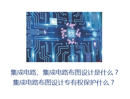 集成电路、集成电路布图设计是什么、保护什么？