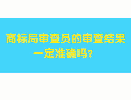 商标局审查员的审查结果一定准确吗？