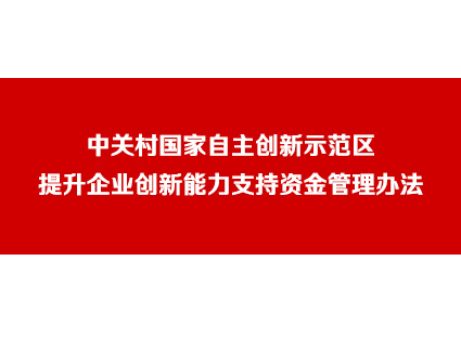 《中关村国家自主创新示范区提升企业创新能力支持资金管理办法》